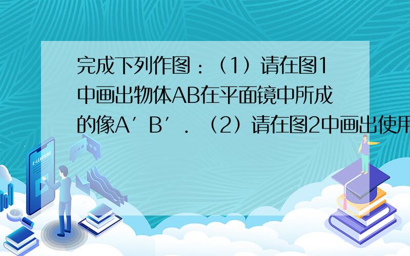 完成下列作图：（1）请在图1中画出物体AB在平面镜中所成的像A′B′．（2）请在图2中画出使用该滑轮组最省力的绕线方式．