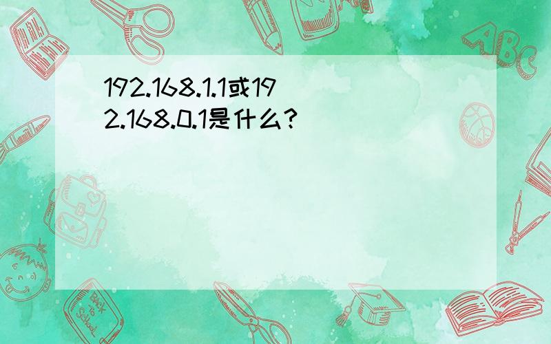 192.168.1.1或192.168.0.1是什么?