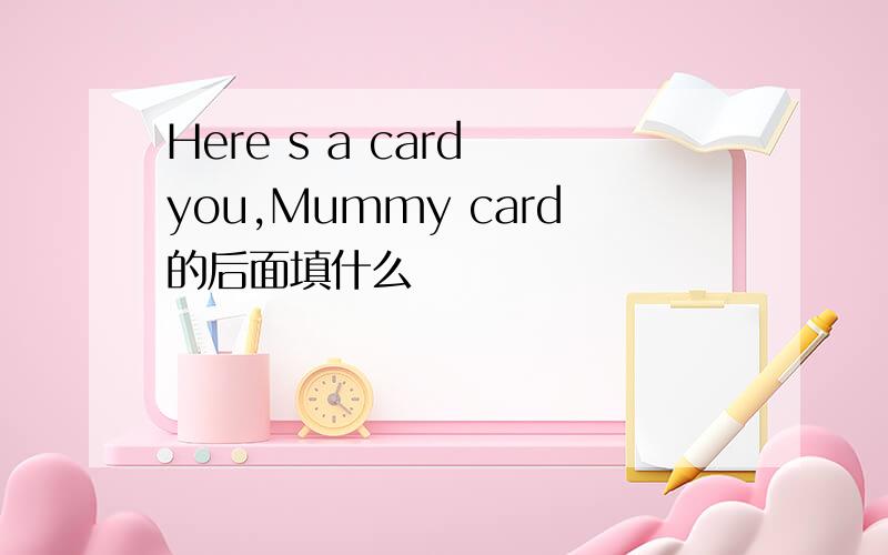 Here s a card you,Mummy card的后面填什么