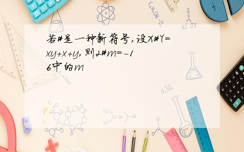 若#是一种新符号,设X#Y=xy+x+y,则2#m=-16中的m