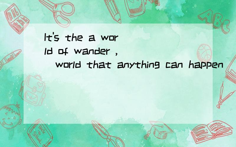 It's the a world of wander ,_world that anything can happen