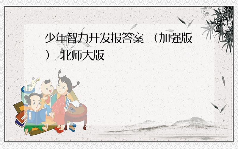 少年智力开发报答案 （加强版） 北师大版