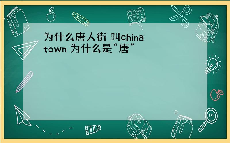 为什么唐人街 叫china town 为什么是“唐”