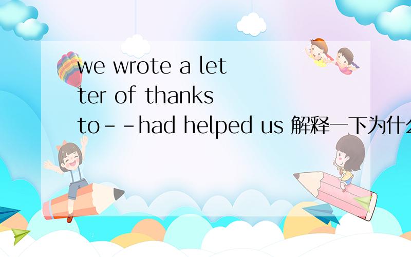 we wrote a letter of thanks to--had helped us 解释一下为什么填whoeve