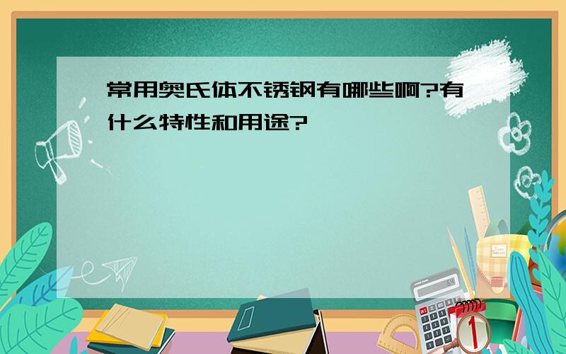 常用奥氏体不锈钢有哪些啊?有什么特性和用途?