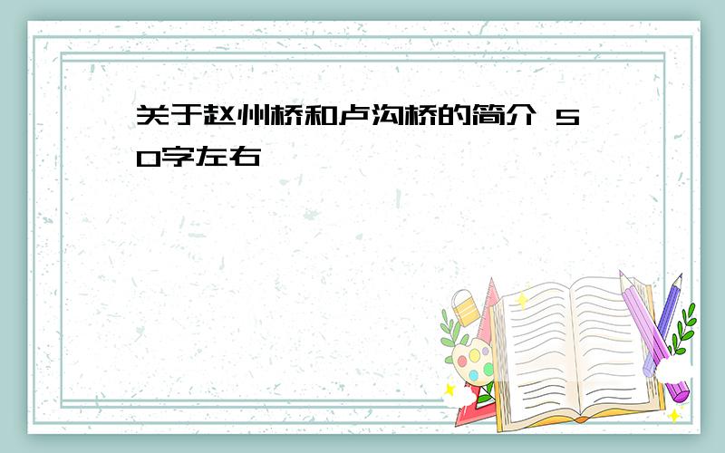 关于赵州桥和卢沟桥的简介 50字左右