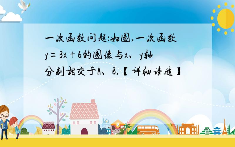 一次函数问题：如图,一次函数y=3x+6的图像与x、y轴分别相交于A、B,【详细请进】