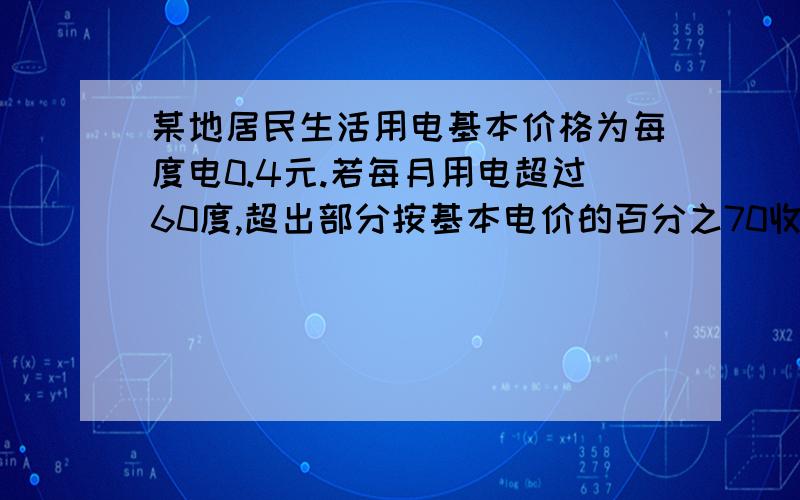 某地居民生活用电基本价格为每度电0.4元.若每月用电超过60度,超出部分按基本电价的百分之70收费.某居民六月份电费平均