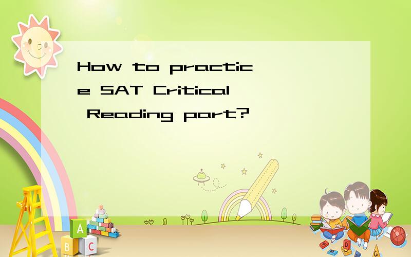 How to practice SAT Critical Reading part?