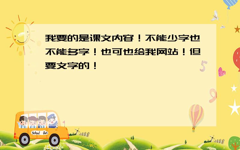 我要的是课文内容！不能少字也不能多字！也可也给我网站！但要文字的！