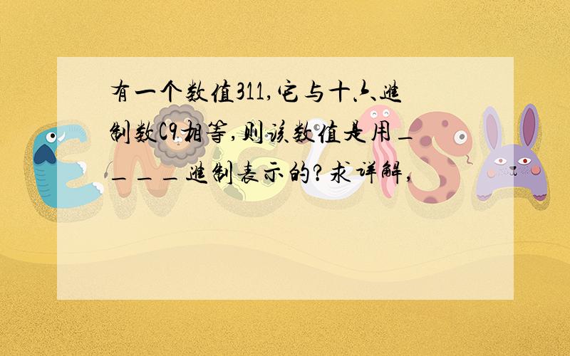 有一个数值311,它与十六进制数C9相等,则该数值是用____进制表示的?求详解,