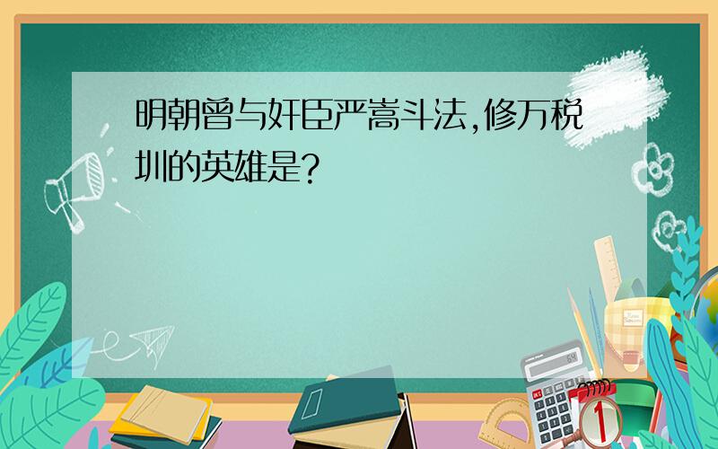 明朝曾与奸臣严嵩斗法,修万税圳的英雄是?