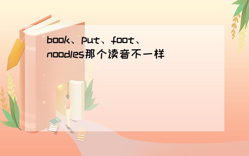 book、put、foot、noodles那个读音不一样