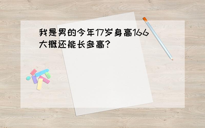 我是男的今年17岁身高166大概还能长多高?