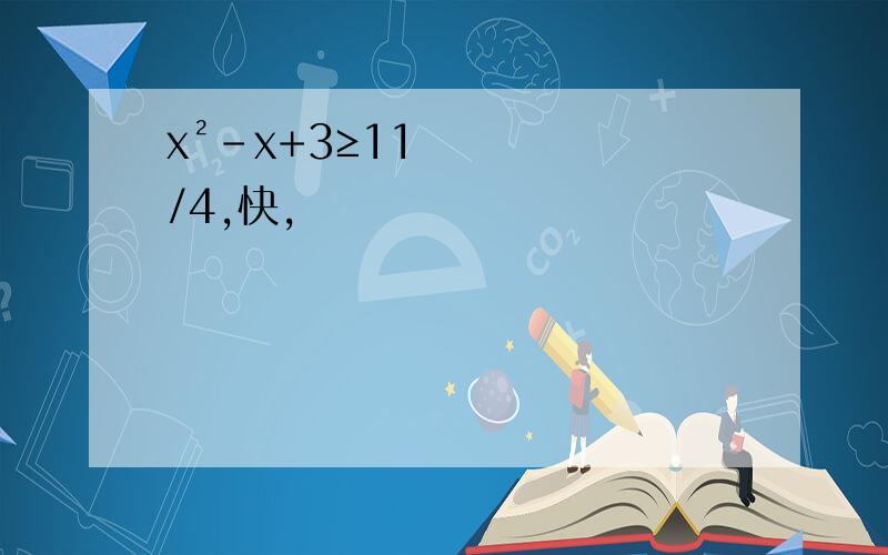 x²-x+3≥11/4,快,