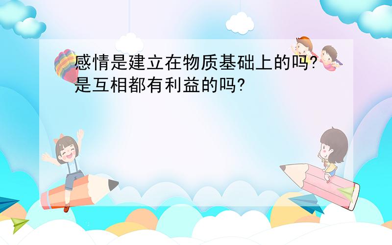 感情是建立在物质基础上的吗?是互相都有利益的吗?