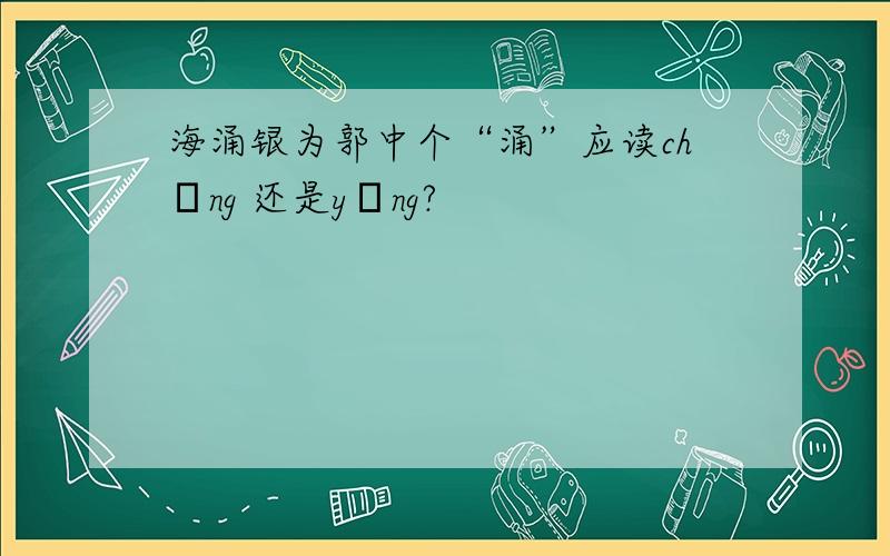 海涌银为郭中个“涌”应读chōng 还是yǒng?