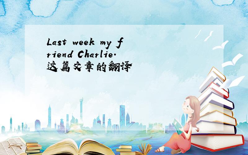 Last week my friend Charlie.这篇文章的翻译