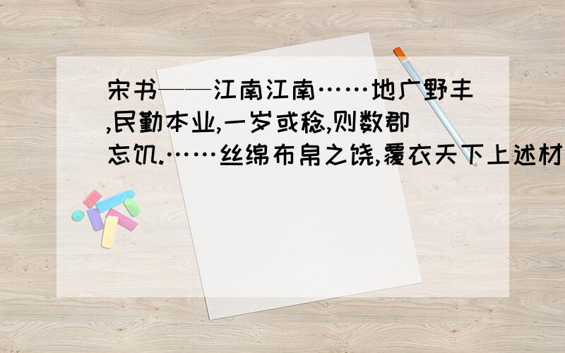 宋书——江南江南……地广野丰,民勤本业,一岁或稔,则数郡忘饥.……丝绵布帛之饶,覆衣天下上述材料反映的是何时何地的何种情