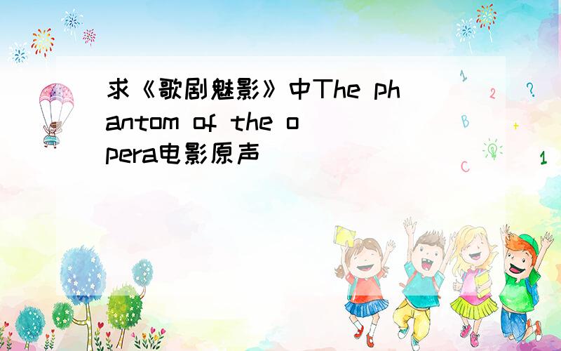 求《歌剧魅影》中The phantom of the opera电影原声