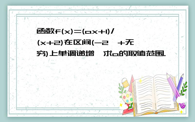 函数f(x)=(ax+1)/(x+2)在区间(-2,+无穷)上单调递增,求a的取值范围.