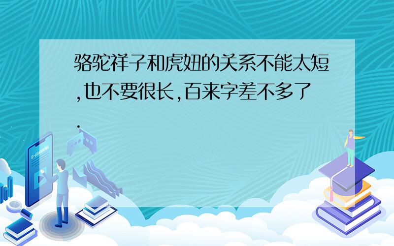 骆驼祥子和虎妞的关系不能太短,也不要很长,百来字差不多了.