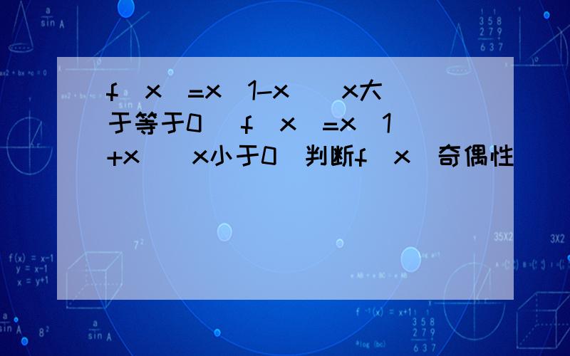 f（x）=x（1-x）（x大于等于0） f（x）=x（1+x）（x小于0）判断f（x）奇偶性