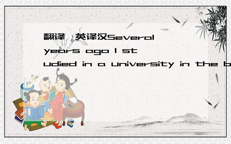 翻译,英译汉Several years ago I studied in a university in the big