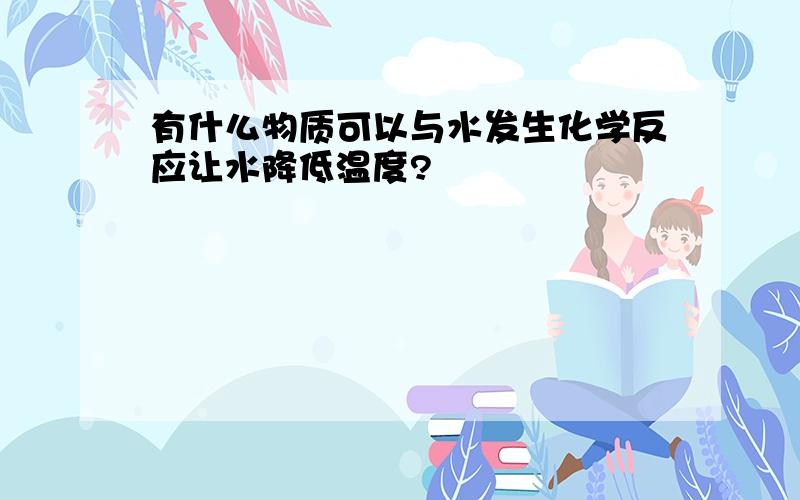 有什么物质可以与水发生化学反应让水降低温度?