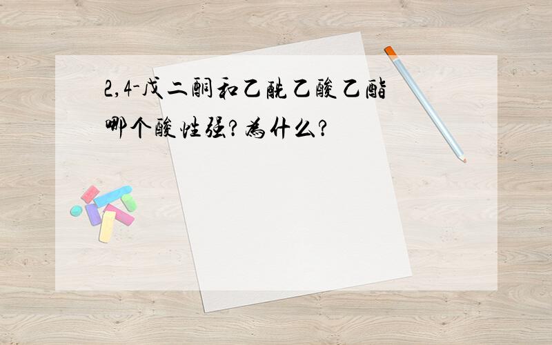 2,4-戊二酮和乙酰乙酸乙酯哪个酸性强?为什么?