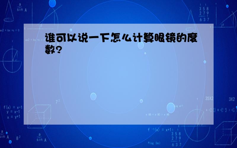 谁可以说一下怎么计算眼镜的度数?