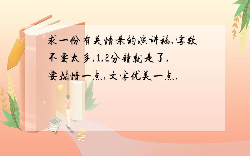 求一份有关情亲的演讲稿,字数不要太多,1,2分钟就是了,要煽情一点,文字优美一点.