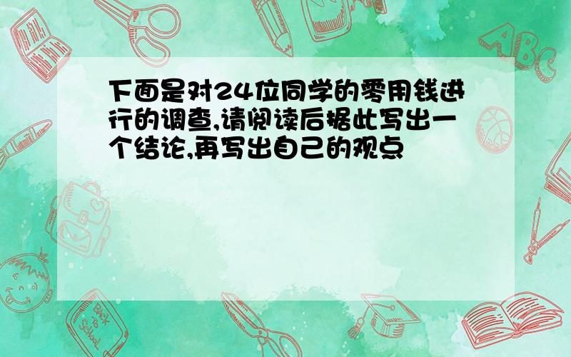 下面是对24位同学的零用钱进行的调查,请阅读后据此写出一个结论,再写出自己的观点