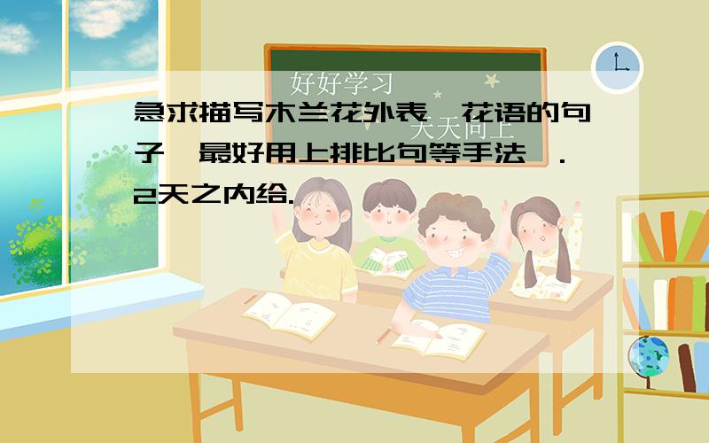 急求描写木兰花外表、花语的句子,最好用上排比句等手法,.2天之内给.