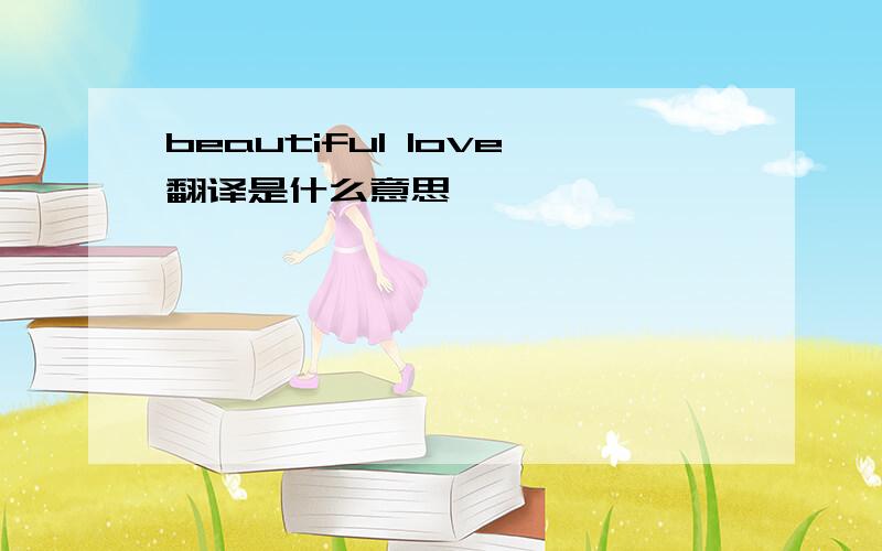 beautiful love翻译是什么意思