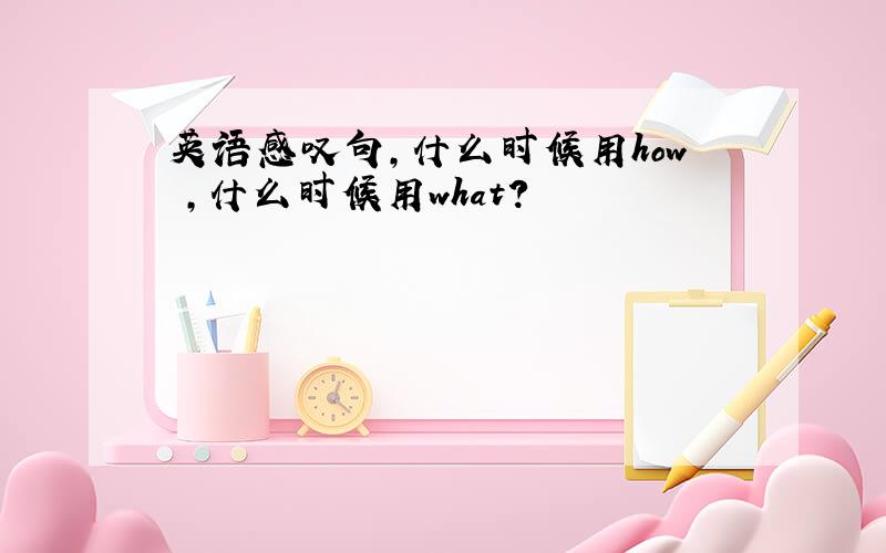 英语感叹句,什么时候用how ,什么时候用what?