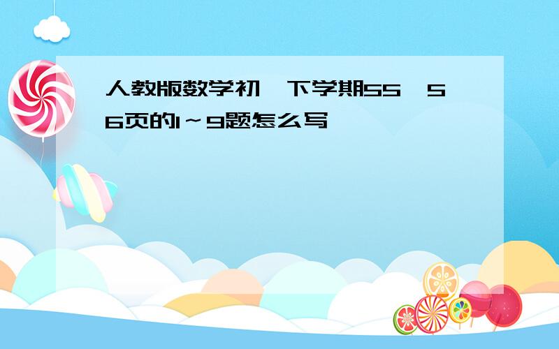 人教版数学初一下学期55、56页的1～9题怎么写