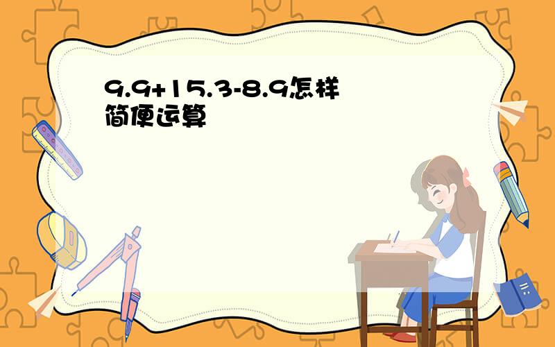 9.9+15.3-8.9怎样简便运算