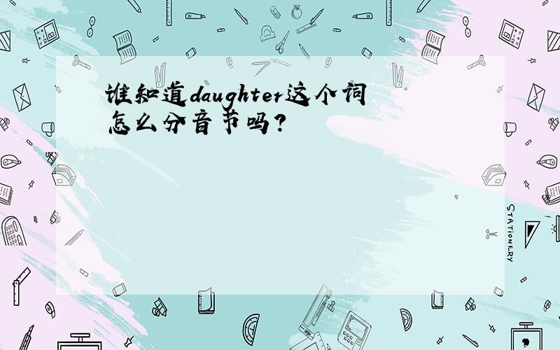 谁知道daughter这个词怎么分音节吗?