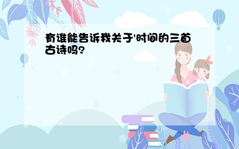 有谁能告诉我关于'时间的三首古诗吗?