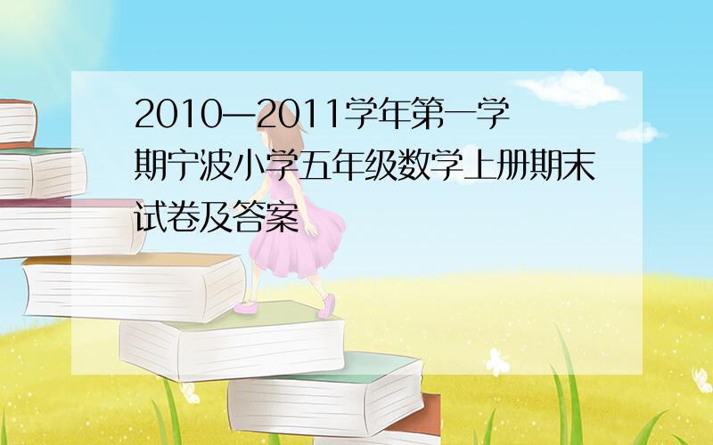 2010—2011学年第一学期宁波小学五年级数学上册期末试卷及答案