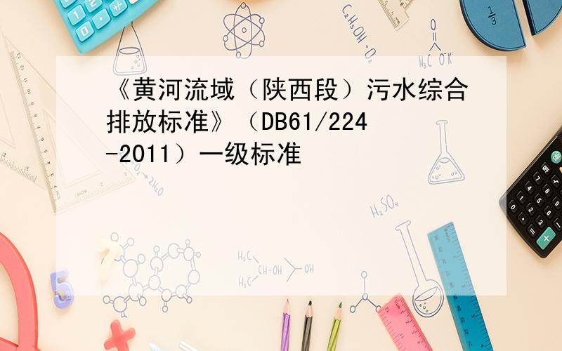 《黄河流域（陕西段）污水综合排放标准》（DB61/224-2011）一级标准