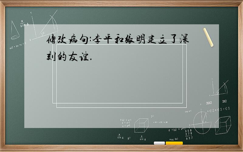 修改病句:李平和张明建立了深刻的友谊.