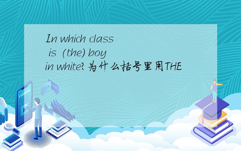 In which class is (the) boy in white?为什么括号里用THE