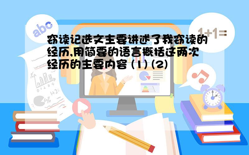 窃读记选文主要讲述了我窃读的经历,用简要的语言概括这两次经历的主要内容 (1) (2)