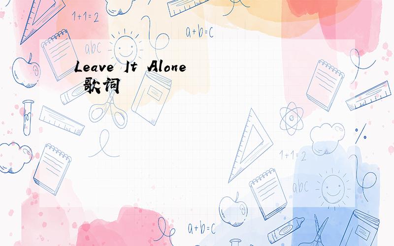 Leave It Alone 歌词