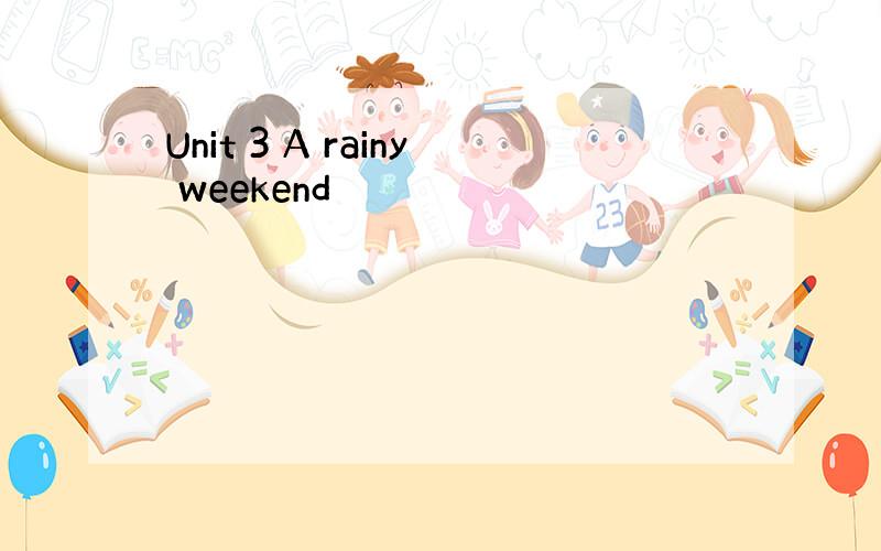 Unit 3 A rainy weekend