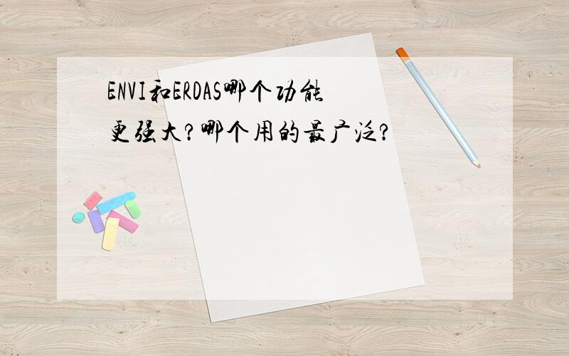 ENVI和ERDAS哪个功能更强大?哪个用的最广泛?