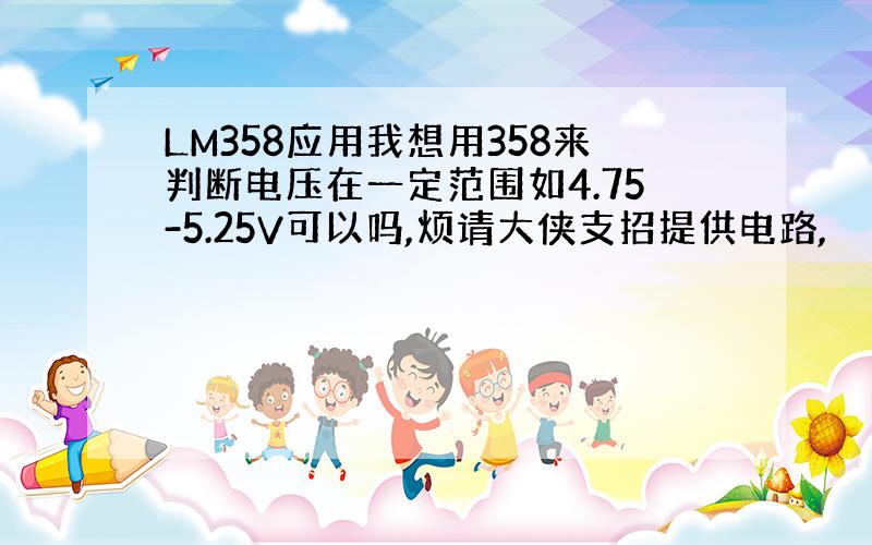 LM358应用我想用358来判断电压在一定范围如4.75-5.25V可以吗,烦请大侠支招提供电路,