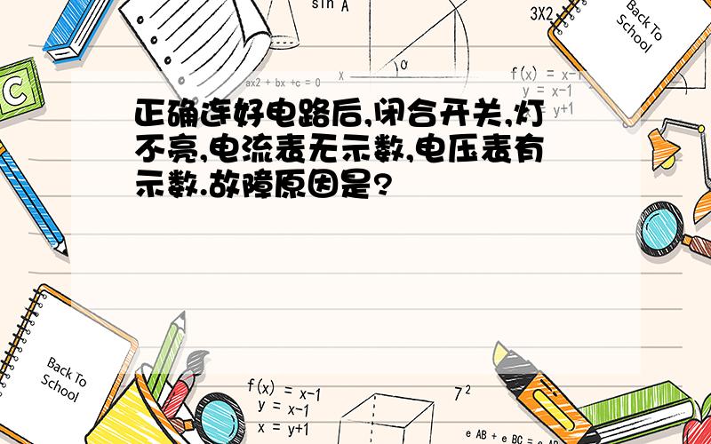 正确连好电路后,闭合开关,灯不亮,电流表无示数,电压表有示数.故障原因是?